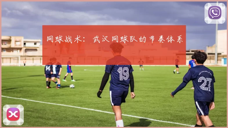 网球战术：武汉网球队的节奏体系